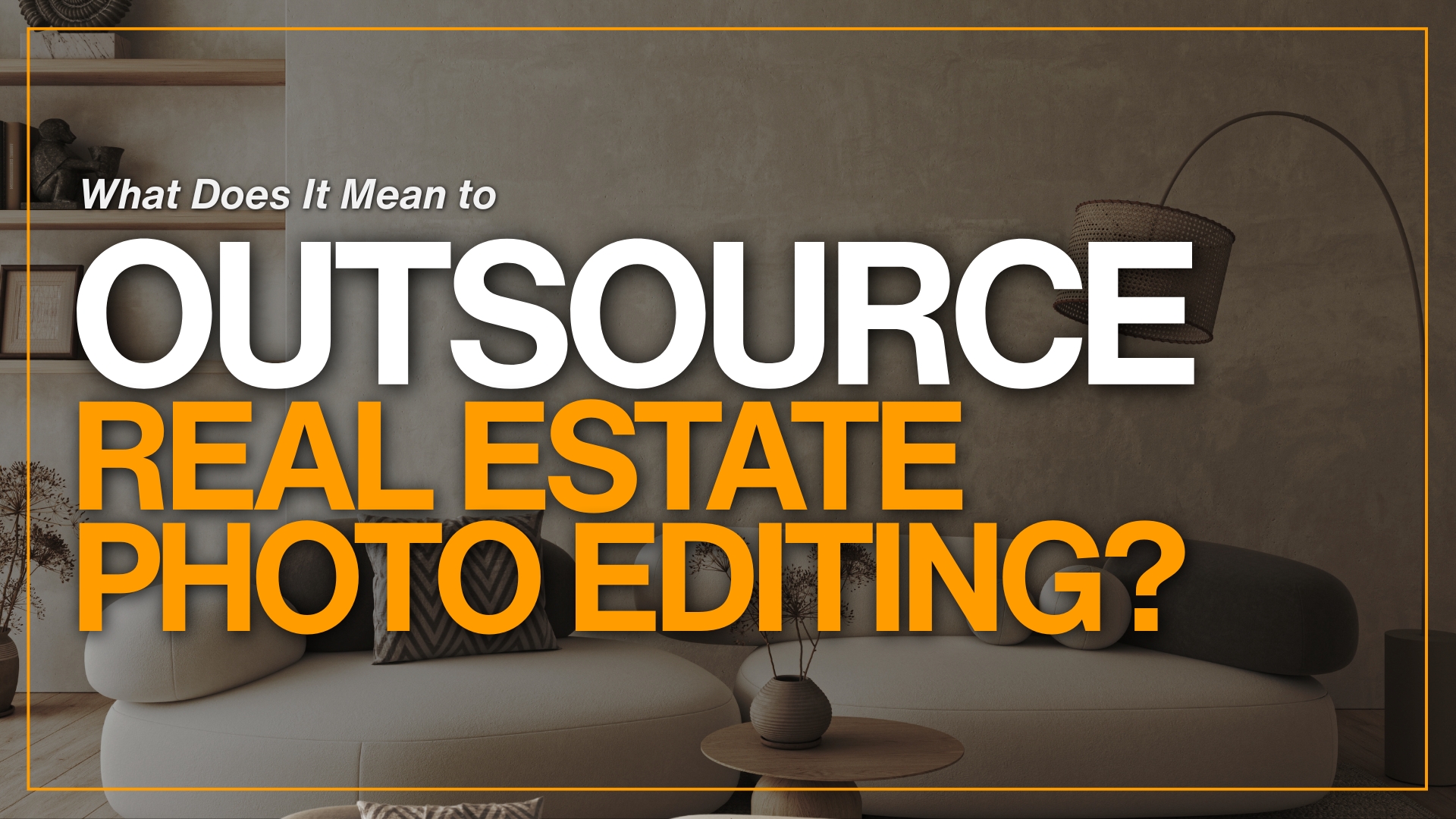 What Does It Mean to Outsource Real Estate Photo Editing?